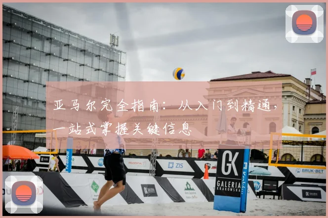 亚马尔完全指南:从入门到精通,一站式掌握关键信息