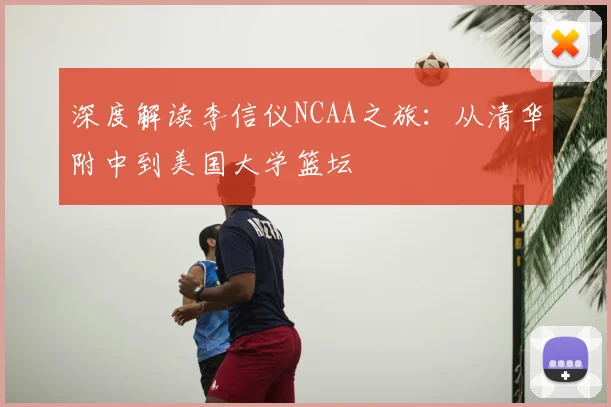 深度解读李信仪NCAA之旅:从清华附中到美国大学篮坛