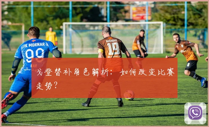 戈登替补角色解析:如何改变比赛走势?